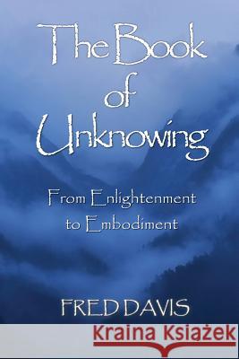 The Book of Unknowing: From Enlightenment to Embodiment Fred Davis John Ames 9781499364941 Createspace