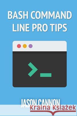 Bash Command Line Pro Tips Jason Cannon 9781499365948