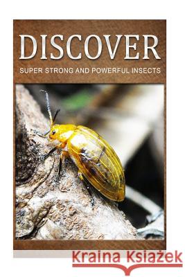 Super Strong and Powerful Insects - Discover: Early reader's wildlife photography book Press, Discover 9781499366860 Createspace