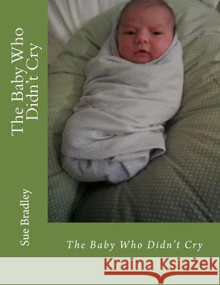 The Baby Who Didn't Cry Sue Bradley 9781499368895 Createspace