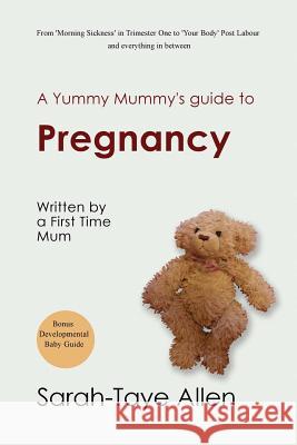 A Yummy Mummy's Guide to Pregnancy: written by a First Time Mum Allen, Sarah-Taye 9781499368994