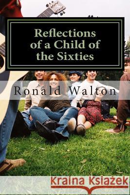 Reflections of a child of the Sixties Mary Walton Ronald Walton 9781499369823