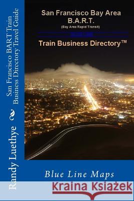 San Francisco BART Train Business Directory Travel Guide: Blue Line Maps Luethye, Randy 9781499370683 Createspace