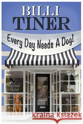 Every Day Needs A Dog Tiner, Billi 9781499371123 Createspace