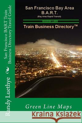 San Francisco BART Train Business Directory Travel Guide: Green Line Maps Luethye, Randy 9781499371550 Createspace