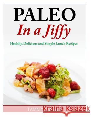 Paleo in a Jiffy: Healthy, Delicious and Simple Lunch Recipes Tammy Lambert 9781499372410