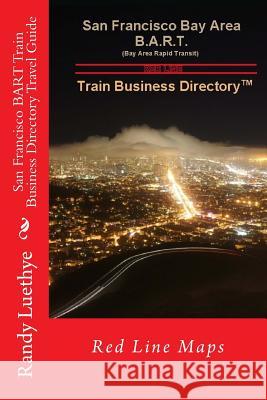 San Francisco BART Train Business Directory Travel Guide: Red Line Maps Luethye, Randy 9781499372489 Createspace