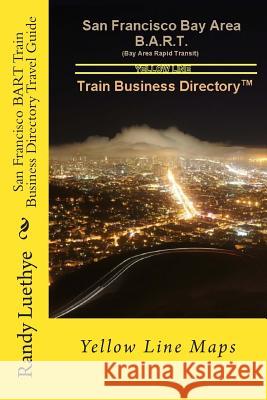 San Francisco BART Train Business Directory Travel Guide: Yellow Line Maps Luethye, Randy 9781499372786 Createspace