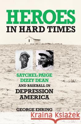 Heroes in Hard Times: Satchel Paige, Dizzy Dean, and Baseball in Depression America George Ehring 9781499372977 Createspace