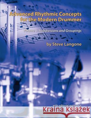 Advanced Rhythmic Concepts for the Modern Drummer: Volume 1. Subdivisions and Groupings MR Steve Langone MR Jim Repa 9781499374599 Createspace Independent Publishing Platform