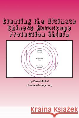 Creating the Ultimate Chinese Horoscope Protection Shield: Protect Yourself From Negative Energy Georgoulas, Lazaros 9781499376012 Createspace