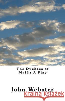 The Duchess of Malfi: A Play John Webster 9781499376104 Createspace Independent Publishing Platform