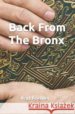 Back from the Bronx Karl Koehler 9781499376364 Createspace Independent Publishing Platform