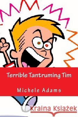 Terrible Tantruming Tim Mrs Michele Adams Michele Adams 9781499377385 Createspace