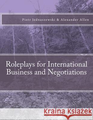 Roleplays for International Business and Negotiations Piotr Jednaszewski Alexander Allen 9781499378276 Createspace Independent Publishing Platform