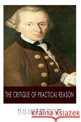 The Critique of Practical Reason Immanuel Kant Thomas Kingsmill Abbott 9781499378559 Createspace