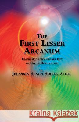 The 1st Lesser Arcanum: Franz Bardon's Secret Key to Divine Realization Johannes Vo Peter Hans Windsheimer 9781499378580 Createspace