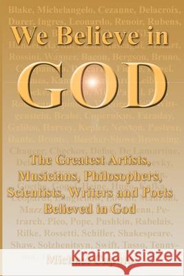 We Believe in God: The Greatest Artists, Musicians, Philosophers, Scientists, Writers and Poets Believed in God. Michael Caputo 9781499380415 Createspace