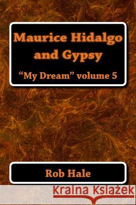 Maurice, Hidalgo, and Gypsy: My Dream Rob Hale 9781499381535 Createspace