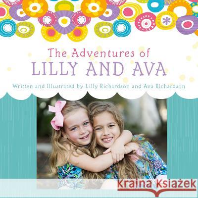 The Adventures of Lilly and Ava Lilly Richardson Ava Richardson Lilly Richardson 9781499381542 Createspace