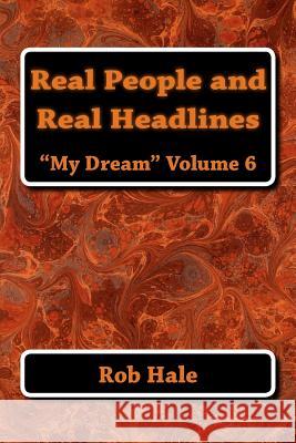 Real People and Real Headlines: My Dream Rob Hale 9781499381757 Createspace