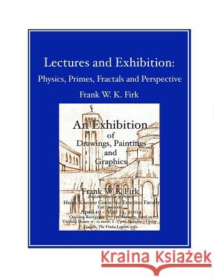 Lectures and Exhibition: Physics, Primes, Fractals and Perspective Frank W. K. Firk 9781499381979 Createspace