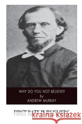 Why Do You Not Believe? Andrew Murray 9781499382419 Createspace