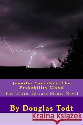 Jennifer Saunders: The Probability Cloud: The Third Torture Magic Novel Douglas Todt 9781499382693 Createspace