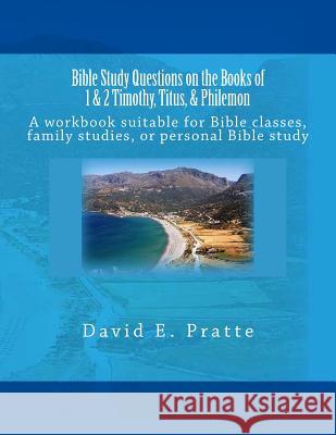 Bible Study Questions on the Books of 1 & 2 Timothy, Titus, & Philemon: A workbook suitable for Bible classes, family studies, or personal Bible study Pratte, David E. 9781499382914 Createspace