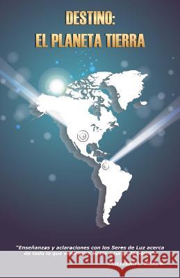Destino: El Planeta Tierra Guillermo L. Vele 9781499383522 Createspace