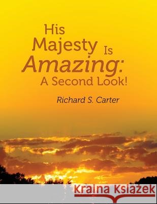 His Majesty Is Amazing: : A Second Look! MR Richard S. Carter 9781499383683