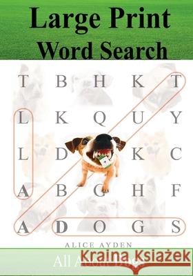 Large Print Word Search: All About Dogs Ayden, Alice 9781499383898 Createspace