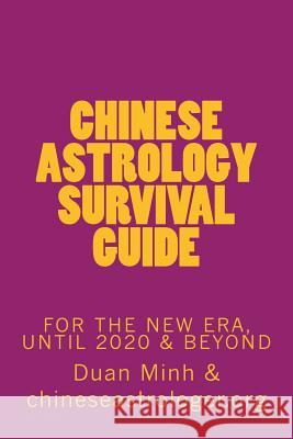 Chinese Astrology Survival Guide: For The New Era, Until 2020 & Beyond Minh, Duan En 9781499384109