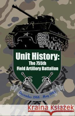 Unit History: The 755th Field Artillery Battalion Melissa Sprous 9781499384567 Createspace