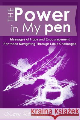 The Power in My Pen: Messages of Hope and Encouragement For those Navigating through life's challenges Ayers, Karen D. 9781499385069 Createspace