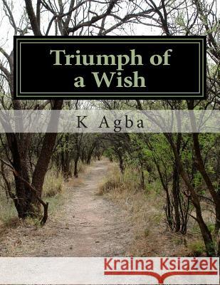 Triumph of a Wish K. Agba 9781499387117 Createspace