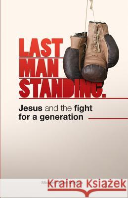 Last Man Standing: Jesus and the fight for a generation Meyers, Michael John 9781499387537 Createspace