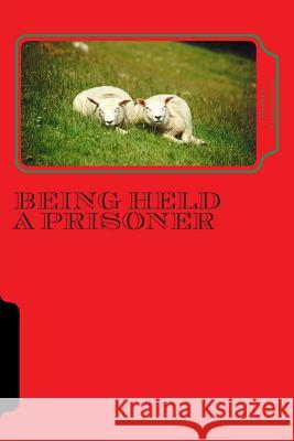 Being held a prisoner: and praying to get out Fairconetue, Damien Ishamel 9781499388916 Createspace