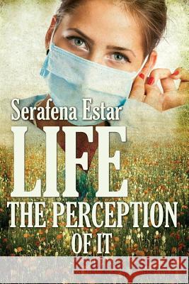 Life or the perception of it Estar, Serafena 9781499389098 Createspace
