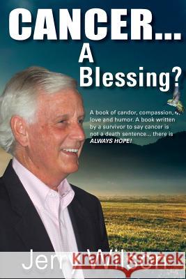 Cancer....A Blessing? Wilson, Jerry K. 9781499389470 Createspace