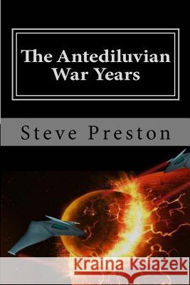 The Antediluvian War Years: Book 4 History of Mankind Steve Preston 9781499389487 Createspace