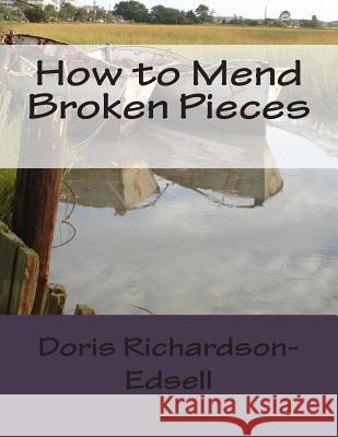 How to Mend Broken Pieces Doris Richardson-Edsell 9781499390025 Createspace