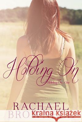 Holding on Rachael Brownell 9781499390759 Createspace