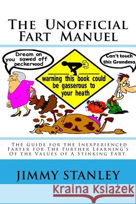 The Unofficial Fart Manuel: The Unofficial Fart Manuel Jimmy Lynn Stanley 9781499390988