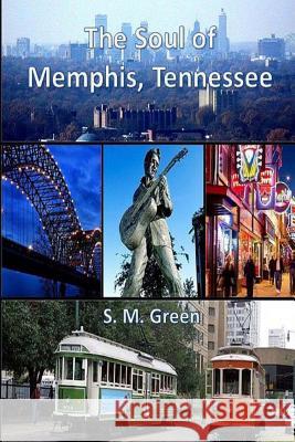 The Soul of Memphis, Tennessee S. M. Green 9781499392128 Createspace