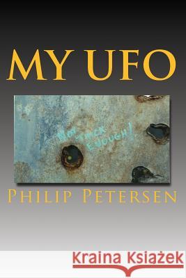 My UFO: A UFO encounter with a difference ! Petersen, Philip 9781499392289 Createspace