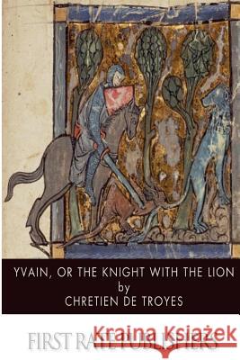 Yvain, or, The Knight with the Lion De Troyes, Chretien 9781499392630 Createspace