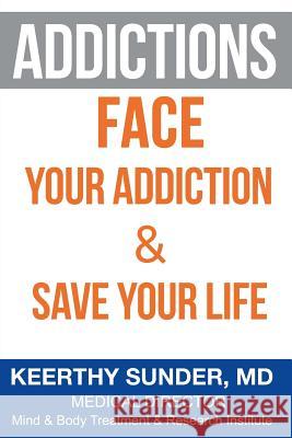 Addictions: Face Your Addiction & Save Your Life Dr Keerthy Sunder 9781499392791 Createspace