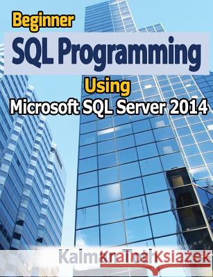 Beginner SQL Programming Using Microsoft SQL Server 2014 Kalman Toth 9781499393088 Createspace