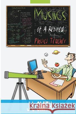 Musings of a Retired Physics Teacher J. L. Smith 9781499393385 Createspace